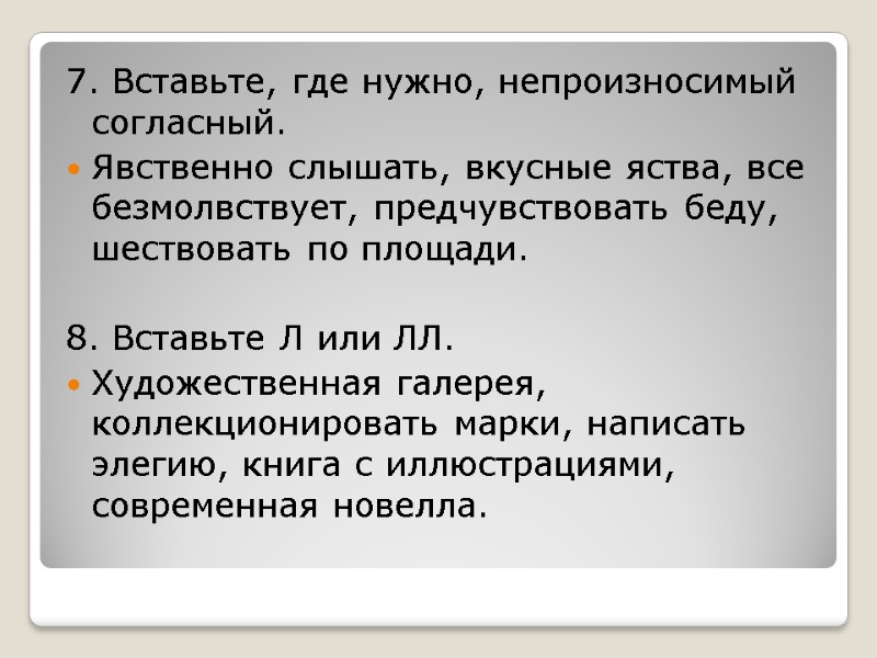 7. Вставьте, где нужно, непроизносимый согласный. Явственно слышать, вкусные яства, все безмолвствует, предчувствовать беду,